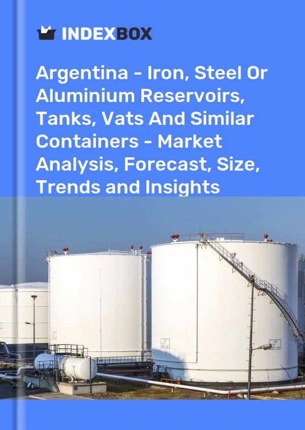 Report Argentina - Iron, Steel or Aluminium Reservoirs, Tanks, Vats and Similar Containers - Market Analysis, Forecast, Size, Trends and Insights for 499$