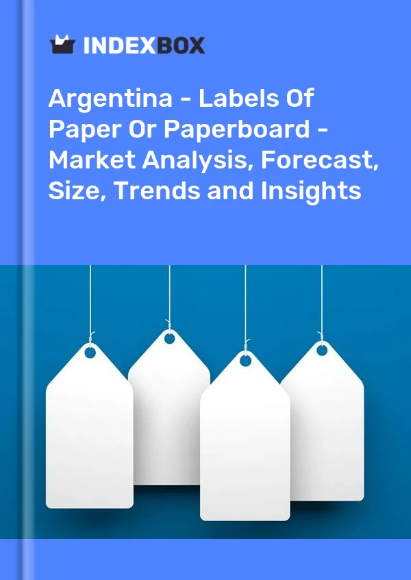 Report Argentina - Labels of Paper or Paperboard - Market Analysis, Forecast, Size, Trends and Insights for 499$