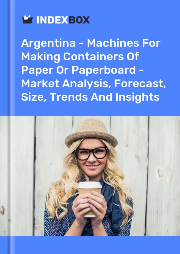 Report Argentina - Machines for Making Containers of Paper or Paperboard - Market Analysis, Forecast, Size, Trends and Insights for 499$