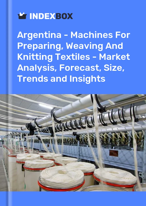 Report Argentina - Machines for Preparing, Weaving and Knitting Textiles - Market Analysis, Forecast, Size, Trends and Insights for 499$