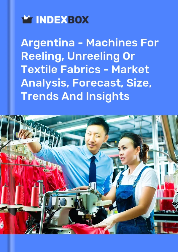 Report Argentina - Machines for Reeling, Unreeling or Textile Fabrics - Market Analysis, Forecast, Size, Trends and Insights for 499$