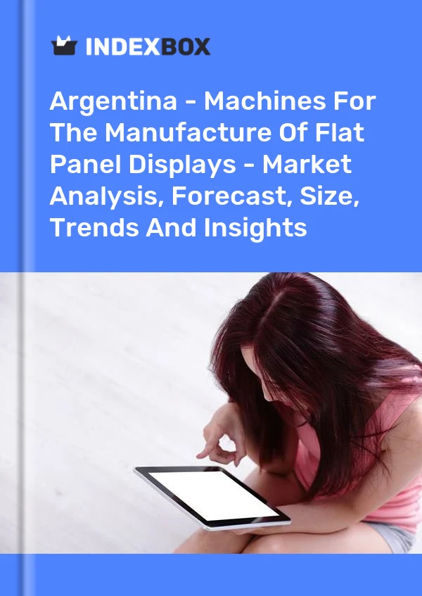 Report Argentina - Machines for the Manufacture of Flat Panel Displays - Market Analysis, Forecast, Size, Trends and Insights for 499$