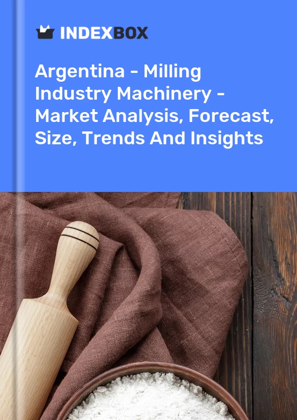 Report Argentina - Milling Industry Machinery - Market Analysis, Forecast, Size, Trends and Insights for 499$