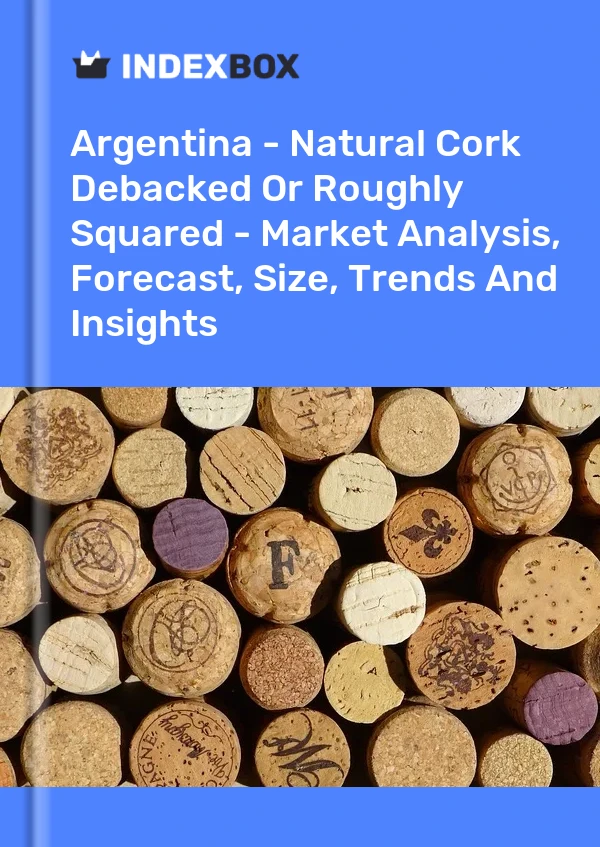 Report Argentina - Natural Cork Debacked or Roughly Squared - Market Analysis, Forecast, Size, Trends and Insights for 499$