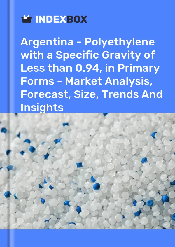 Report Argentina - Polyethylene with a Specific Gravity of Less than 0.94, in Primary Forms - Market Analysis, Forecast, Size, Trends and Insights for 499$
