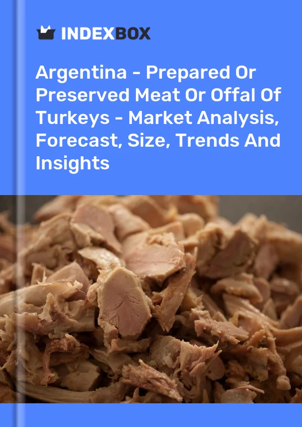 Report Argentina - Prepared or Preserved Meat or Offal of Turkeys - Market Analysis, Forecast, Size, Trends and Insights for 499$