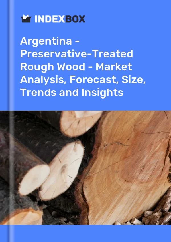 Argentina - Preservative-Treated Rough Wood - Market Analysis, Forecast, Size, Trends and Insights