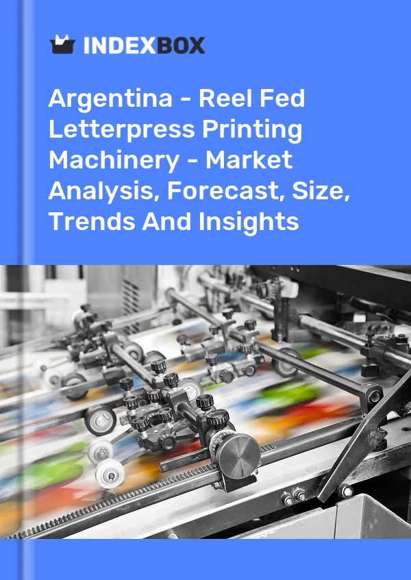 Report Argentina - Reel Fed Letterpress Printing Machinery - Market Analysis, Forecast, Size, Trends and Insights for 499$