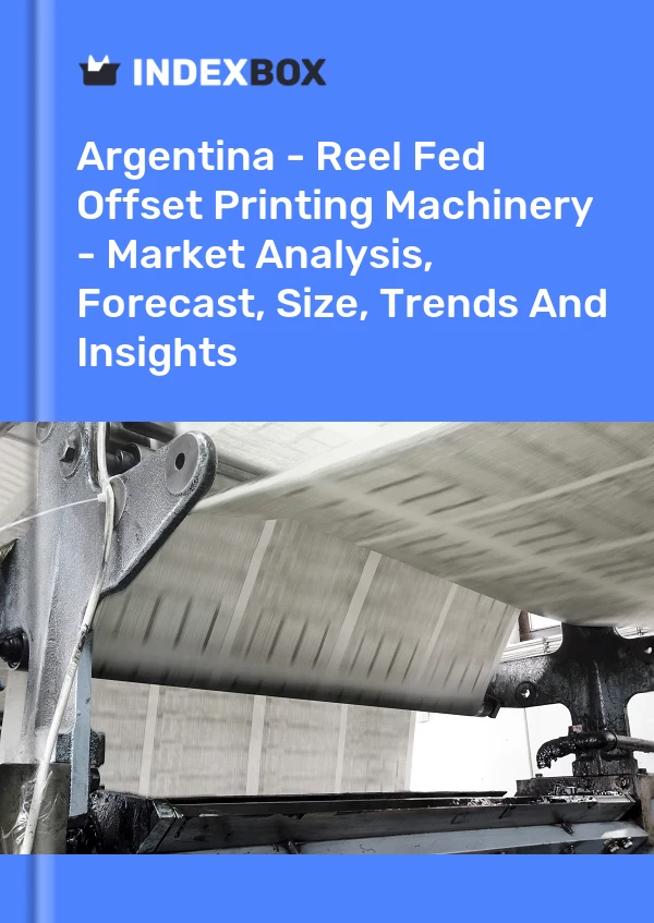 Report Argentina - Reel Fed Offset Printing Machinery - Market Analysis, Forecast, Size, Trends and Insights for 499$