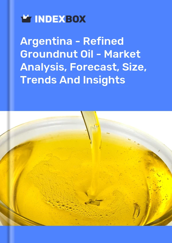 Argentina - Refined Groundnut Oil - Market Analysis, Forecast, Size, Trends And Insights