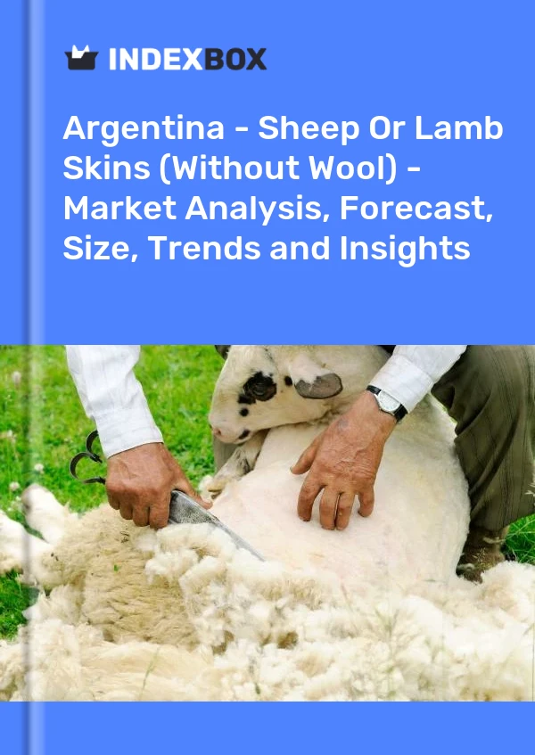 Report Argentina - Sheep or Lamb Skins (Without Wool) - Market Analysis, Forecast, Size, Trends and Insights for 499$