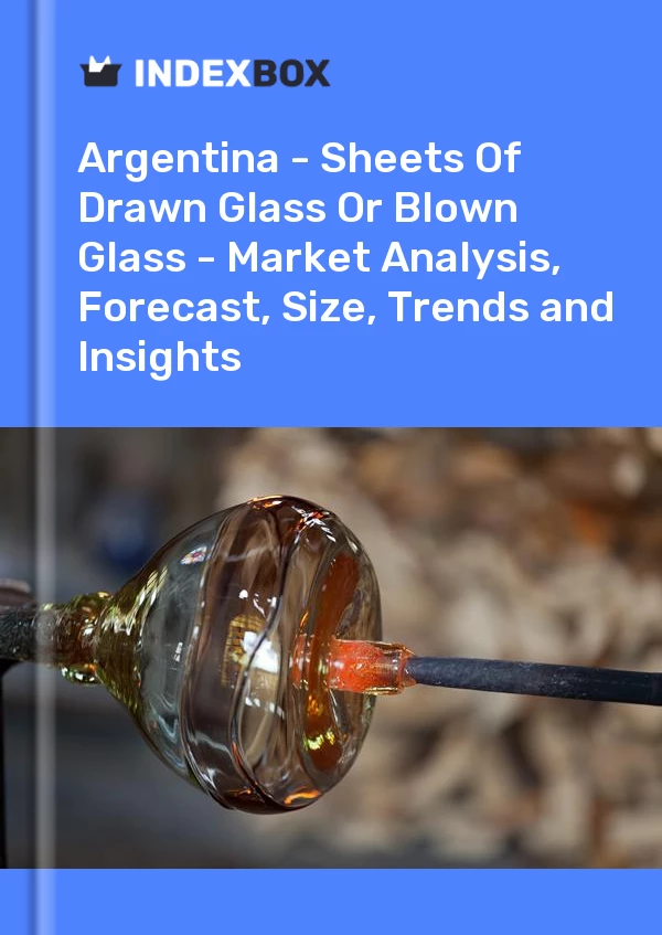 Report Argentina - Sheets of Drawn Glass or Blown Glass - Market Analysis, Forecast, Size, Trends and Insights for 499$
