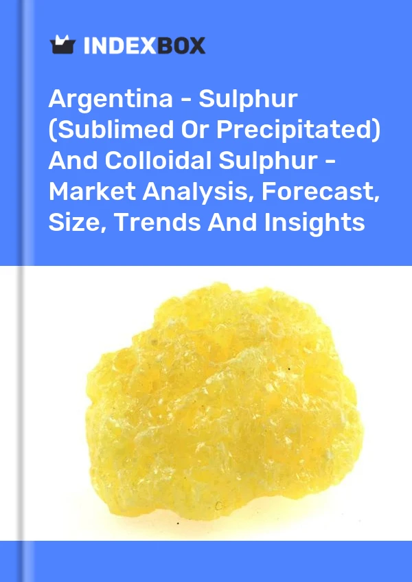 Report Argentina - Sulphur (Sublimed or Precipitated) and Colloidal Sulphur - Market Analysis, Forecast, Size, Trends and Insights for 499$