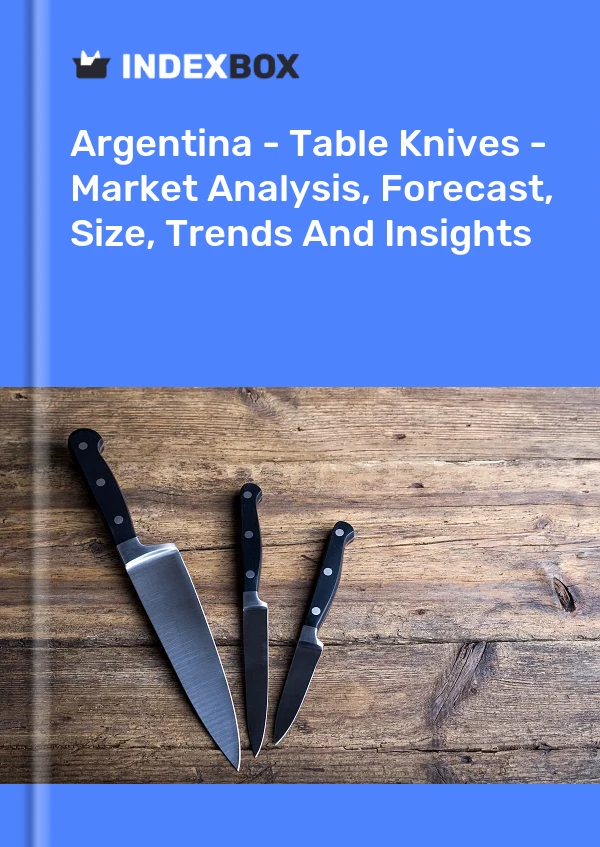 Report Argentina - Table Knives - Market Analysis, Forecast, Size, Trends and Insights for 499$