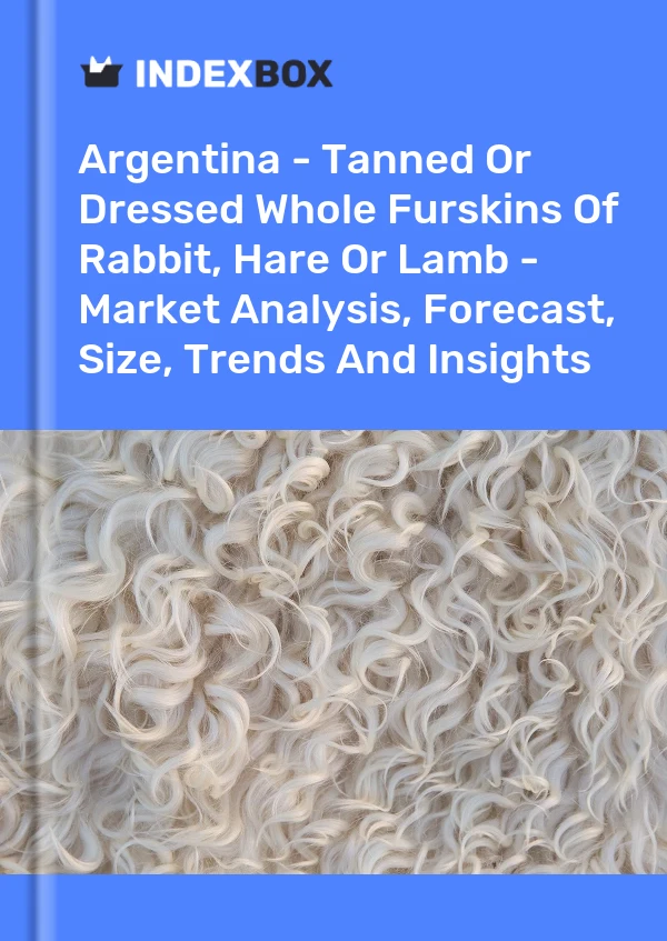 Report Argentina - Tanned or Dressed Whole Furskins of Rabbit, Hare or Lamb - Market Analysis, Forecast, Size, Trends and Insights for 499$