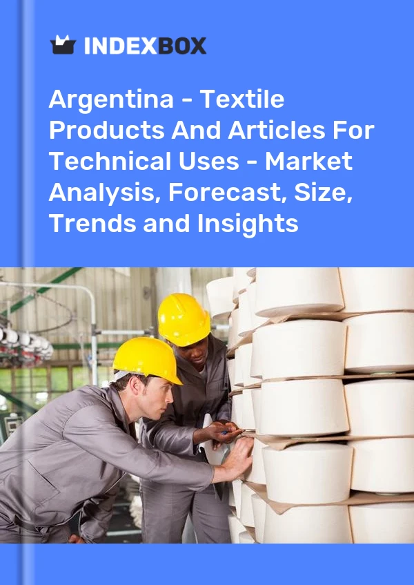 Report Argentina - Textile Products and Articles for Technical Uses - Market Analysis, Forecast, Size, Trends and Insights for 499$