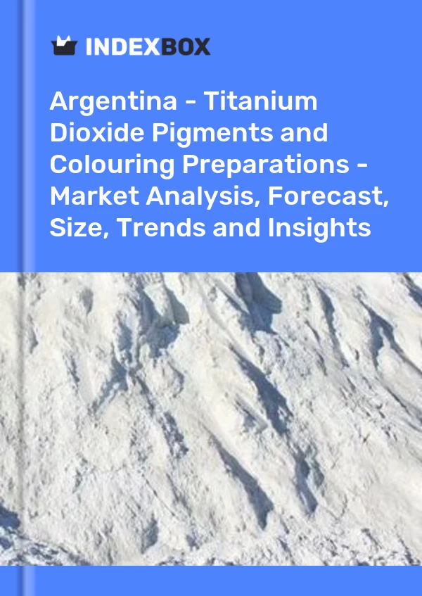 Report Argentina - Titanium Dioxide Pigments and Colouring Preparations - Market Analysis, Forecast, Size, Trends and Insights for 499$