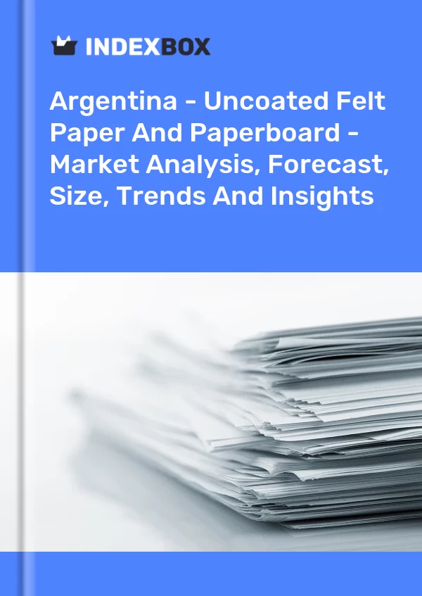 Report Argentina - Uncoated Felt Paper and Paperboard - Market Analysis, Forecast, Size, Trends and Insights for 499$