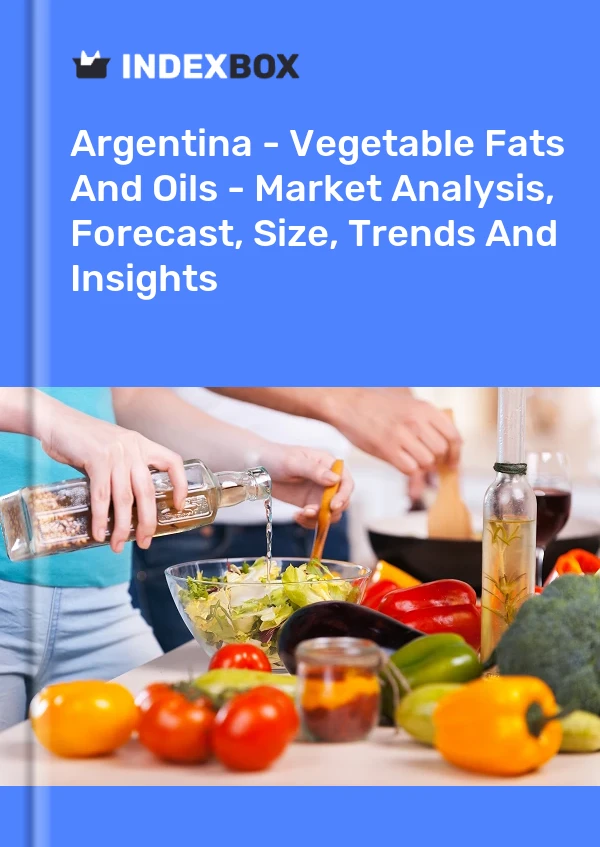 Report Argentina - Vegetable Fats and Oils - Market Analysis, Forecast, Size, Trends and Insights for 499$