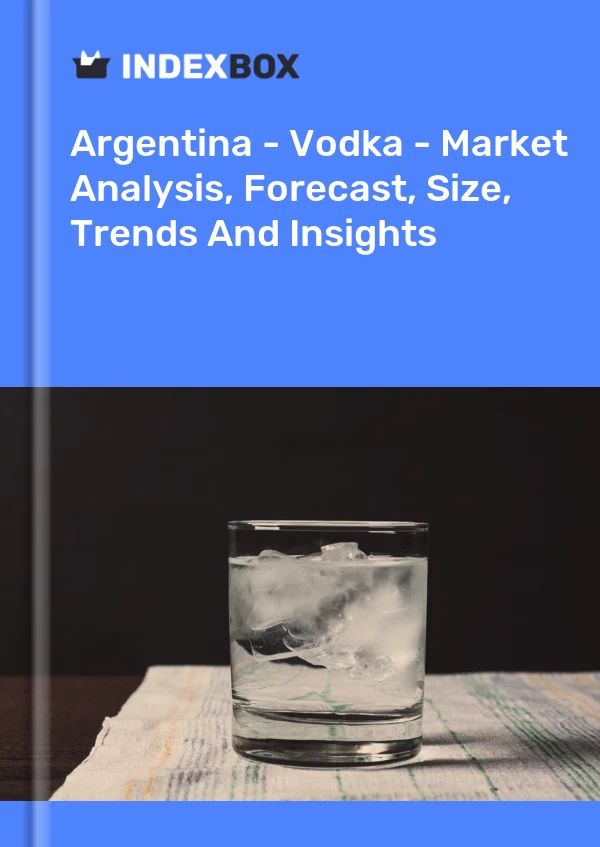 Argentina - Vodka - Market Analysis, Forecast, Size, Trends And Insights