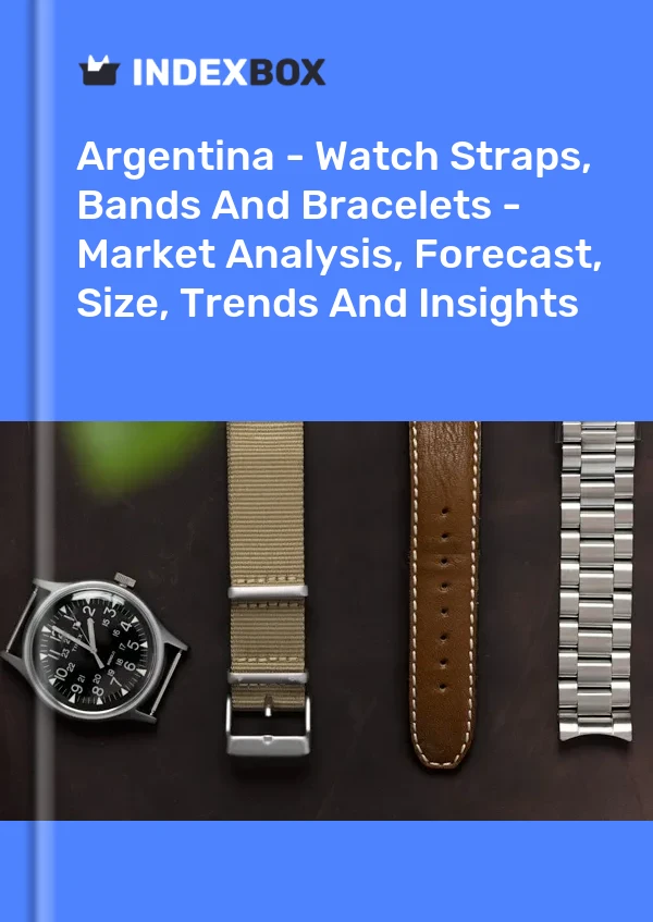 Report Argentina - Watch Straps, Bands and Bracelets - Market Analysis, Forecast, Size, Trends and Insights for 499$