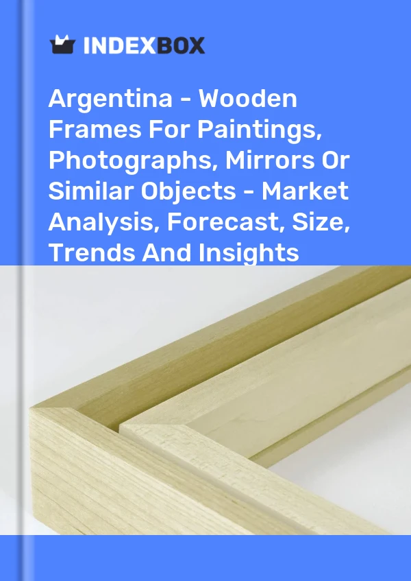 Report Argentina - Wooden Frames for Paintings, Photographs, Mirrors or Similar Objects - Market Analysis, Forecast, Size, Trends and Insights for 499$