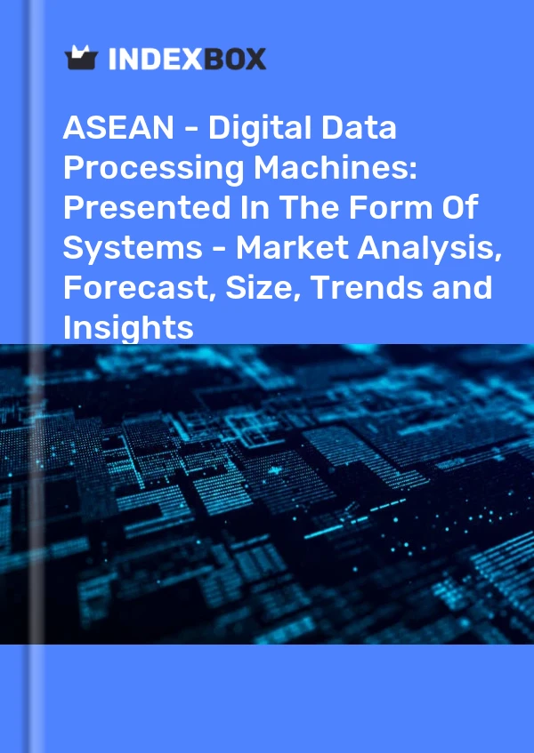 Report ASEAN - Digital Data Processing Machines: Presented in the Form of Systems - Market Analysis, Forecast, Size, Trends and Insights for 499$