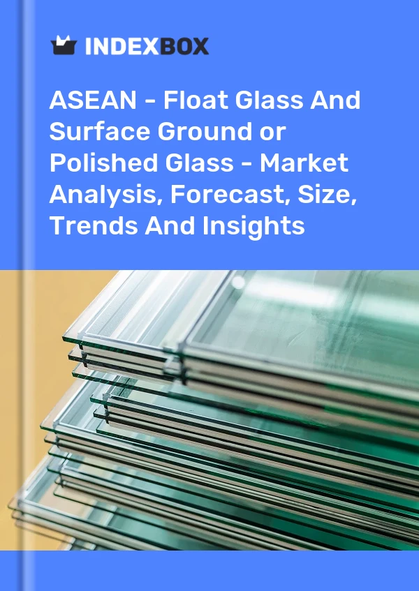 Report ASEAN - Float Glass and Surface Ground or Polished Glass - Market Analysis, Forecast, Size, Trends and Insights for 499$