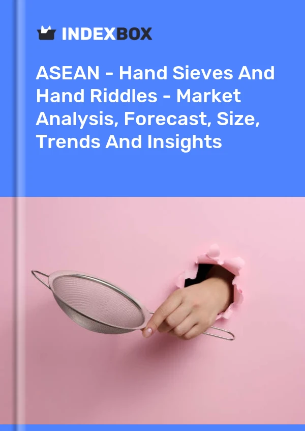 Report ASEAN - Hand Sieves and Hand Riddles - Market Analysis, Forecast, Size, Trends and Insights for 499$