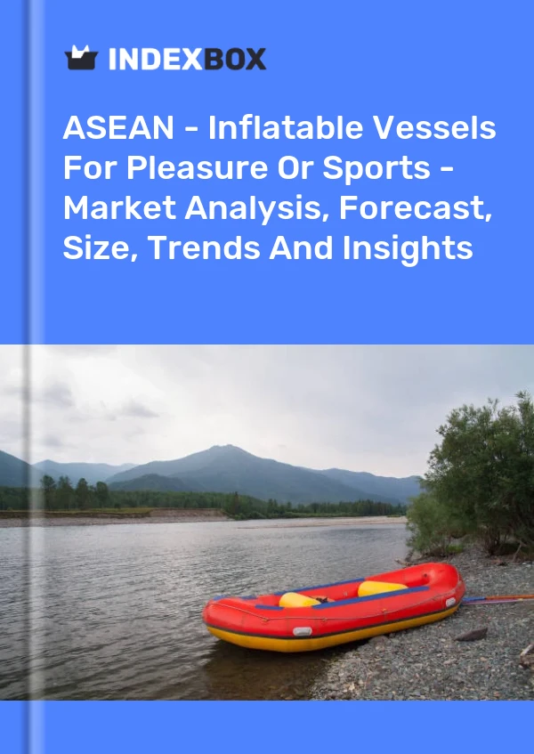Report ASEAN - Inflatable Vessels for Pleasure or Sports - Market Analysis, Forecast, Size, Trends and Insights for 499$