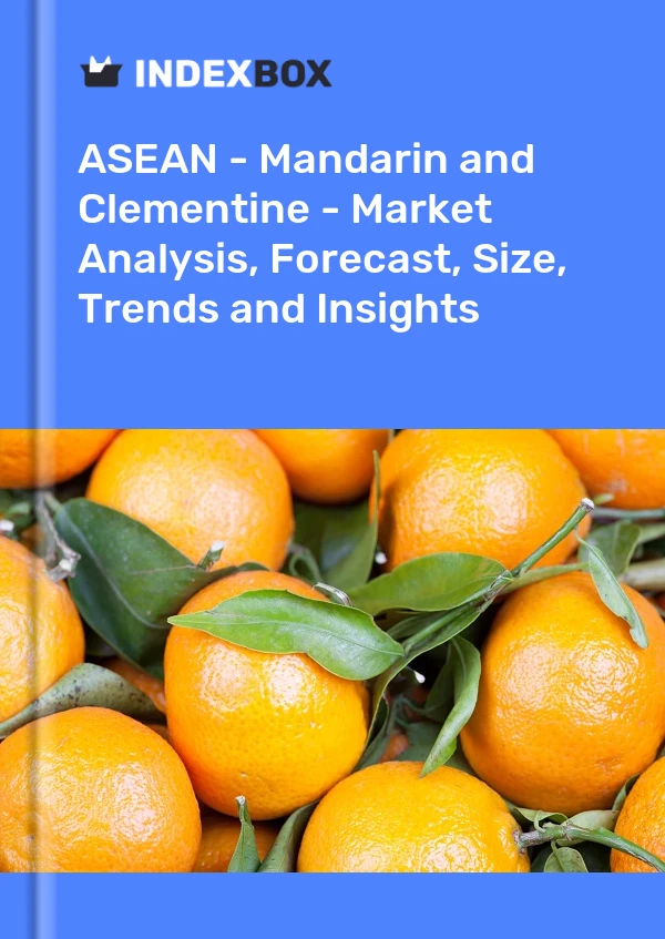 Report ASEAN - Mandarin and Clementine - Market Analysis, Forecast, Size, Trends and Insights for 499$