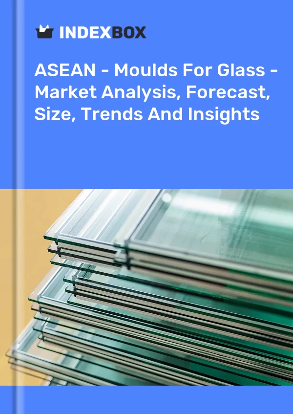 Report ASEAN - Moulds for Glass - Market Analysis, Forecast, Size, Trends and Insights for 499$