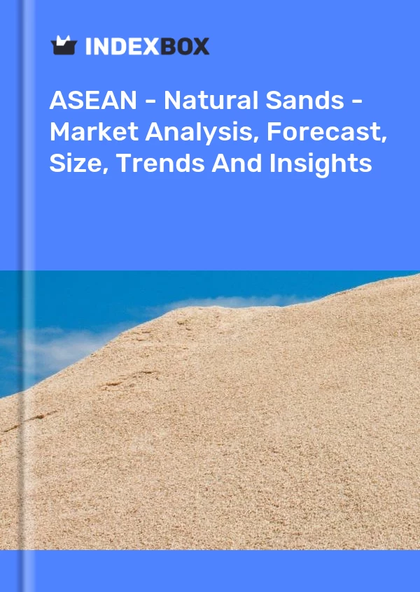 Report ASEAN - Natural Sands - Market Analysis, Forecast, Size, Trends and Insights for 499$