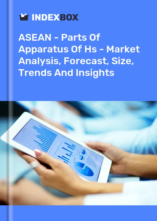 Report ASEAN - Parts of Apparatus of Hs - Market Analysis, Forecast, Size, Trends and Insights for 499$