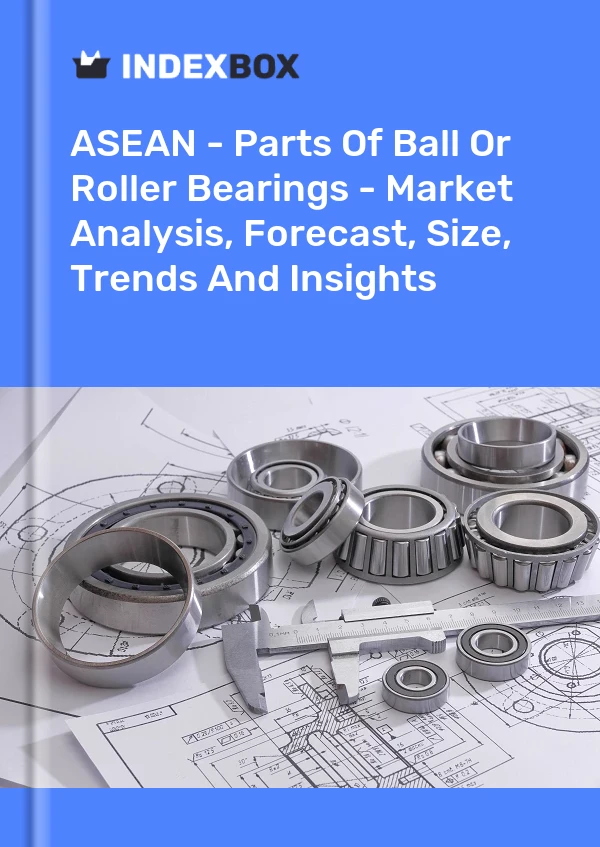 Report ASEAN - Parts of Ball or Roller Bearings - Market Analysis, Forecast, Size, Trends and Insights for 499$
