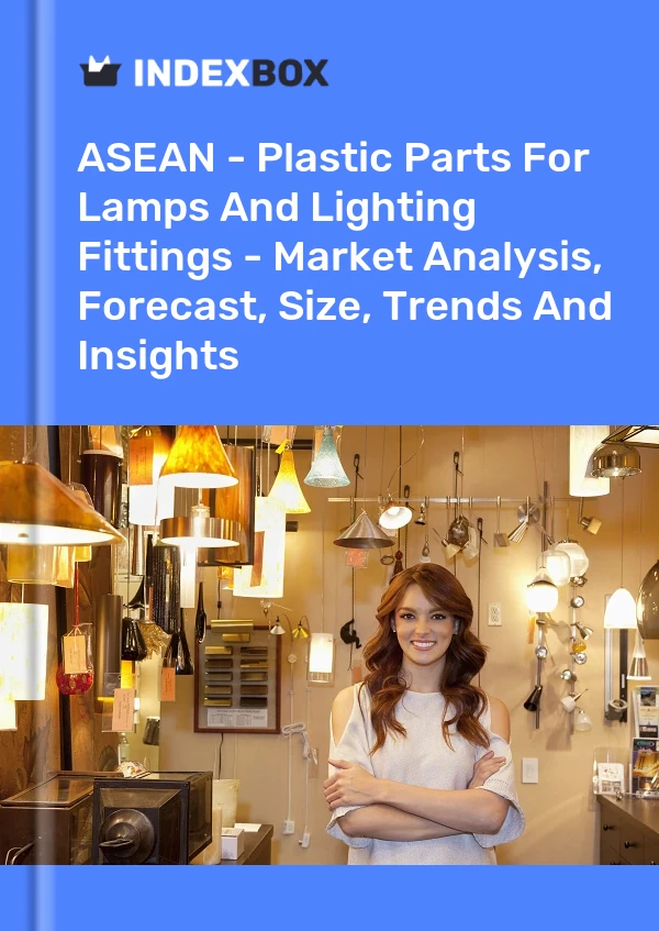 Report ASEAN - Plastic Parts for Lamps and Lighting Fittings - Market Analysis, Forecast, Size, Trends and Insights for 499$