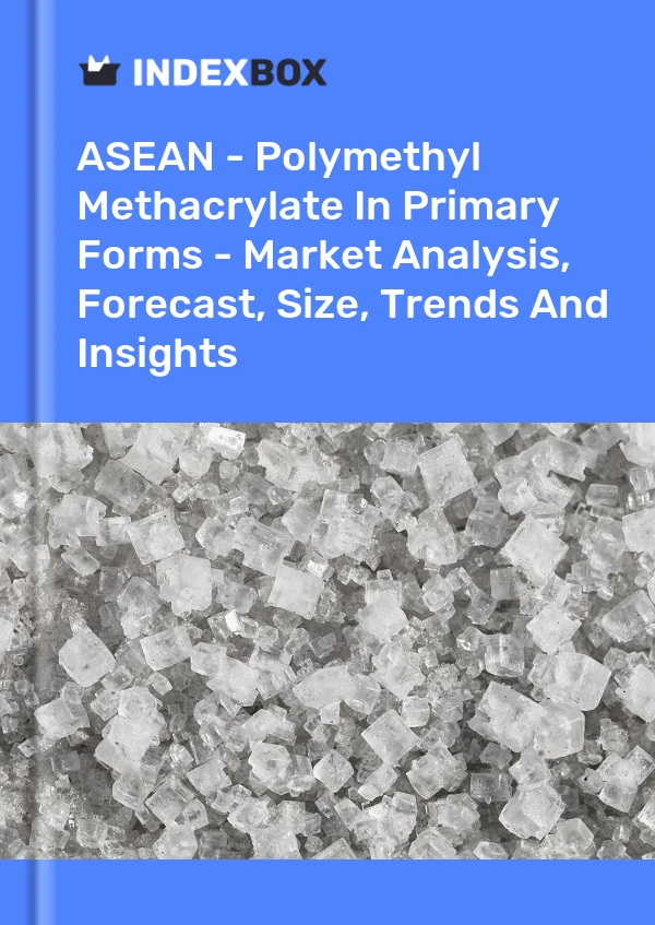 Report ASEAN - Polymethyl Methacrylate in Primary Forms - Market Analysis, Forecast, Size, Trends and Insights for 499$