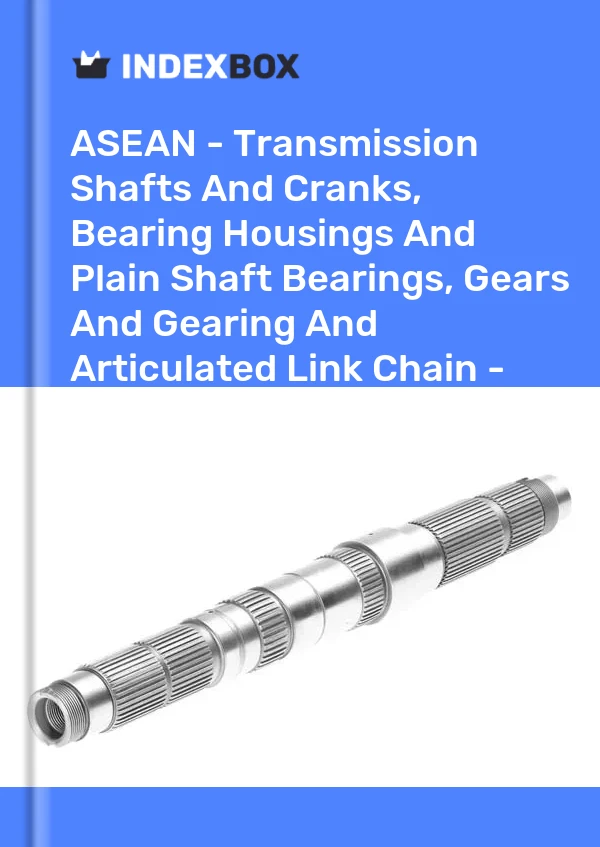 Report ASEAN - Transmission Shafts and Cranks, Bearing Housings and Plain Shaft Bearings, Gears and Gearing and Articulated Link Chain - Market Analysis, Forecast, Size, Trends and Insights for 499$