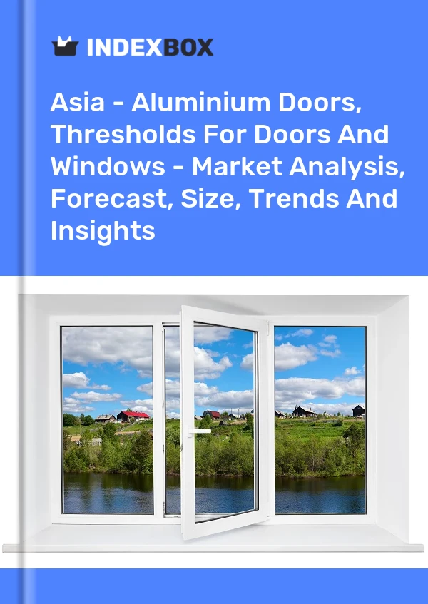 Report Asia - Aluminium Doors, Thresholds for Doors and Windows - Market Analysis, Forecast, Size, Trends and Insights for 499$
