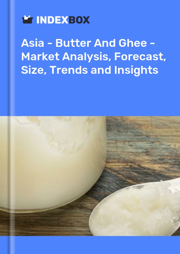 Report Asia - Butter and Ghee - Market Analysis, Forecast, Size, Trends and Insights for 499$