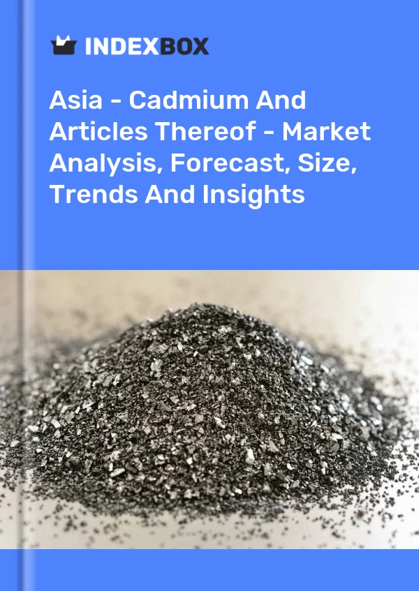 Report Asia - Cadmium and Articles Thereof - Market Analysis, Forecast, Size, Trends and Insights for 499$