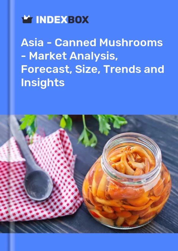 Report Asia - Canned Mushrooms - Market Analysis, Forecast, Size, Trends and Insights for 499$
