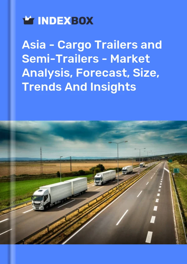 Report Asia - Cargo Trailers and Semi-Trailers - Market Analysis, Forecast, Size, Trends and Insights for 499$
