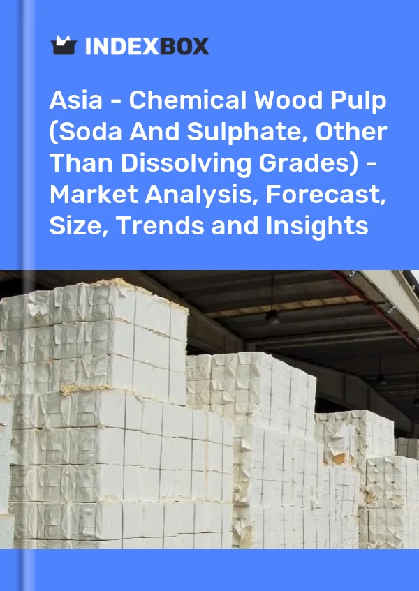 Report Asia - Chemical Wood Pulp (Soda and Sulphate, Other Than Dissolving Grades) - Market Analysis, Forecast, Size, Trends and Insights for 499$