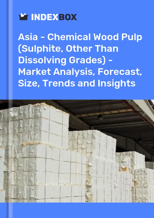 Report Asia - Chemical Wood Pulp (Sulphite, Other Than Dissolving Grades) - Market Analysis, Forecast, Size, Trends and Insights for 499$