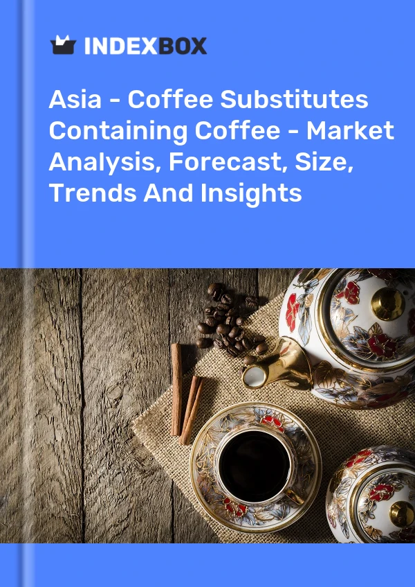 Report Asia - Coffee Substitutes Containing Coffee - Market Analysis, Forecast, Size, Trends and Insights for 499$