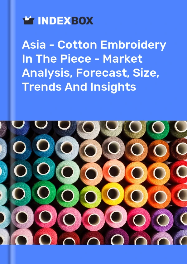Report Asia - Cotton Embroidery in the Piece - Market Analysis, Forecast, Size, Trends and Insights for 499$