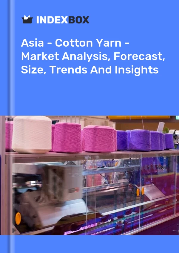 Report Asia - Cotton Yarn - Market Analysis, Forecast, Size, Trends and Insights for 499$