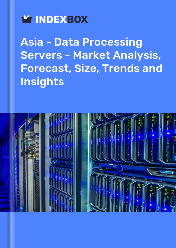 Report Asia - Data Processing Servers - Market Analysis, Forecast, Size, Trends and Insights for 499$