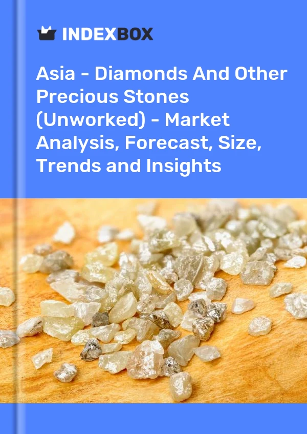 Report Asia - Diamonds and Other Precious Stones (Unworked) - Market Analysis, Forecast, Size, Trends and Insights for 499$